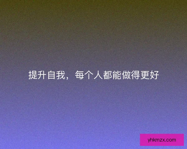 提升自我，每个人都能做得更好